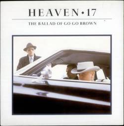 Heaven 17 : The Ballad of Go Go Brown